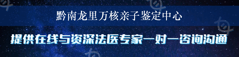 黔南龙里万核亲子鉴定中心